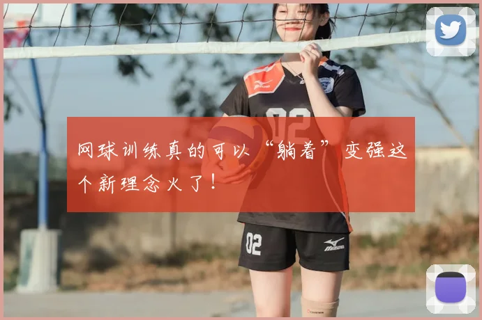 网球训练真的可以“躺着”变强这个新理念火了！